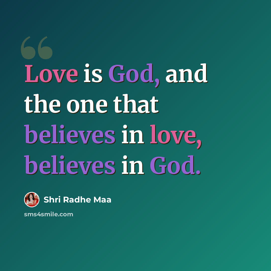“Love is God, and the one that believes in love, believes in God.” quote by Shri Radhe Maa