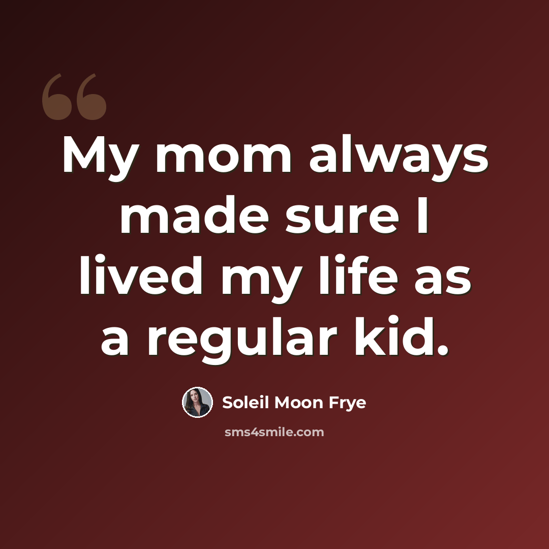 “My mom always made sure I lived my life as a regular kid.” quote by Soleil Moon Frye