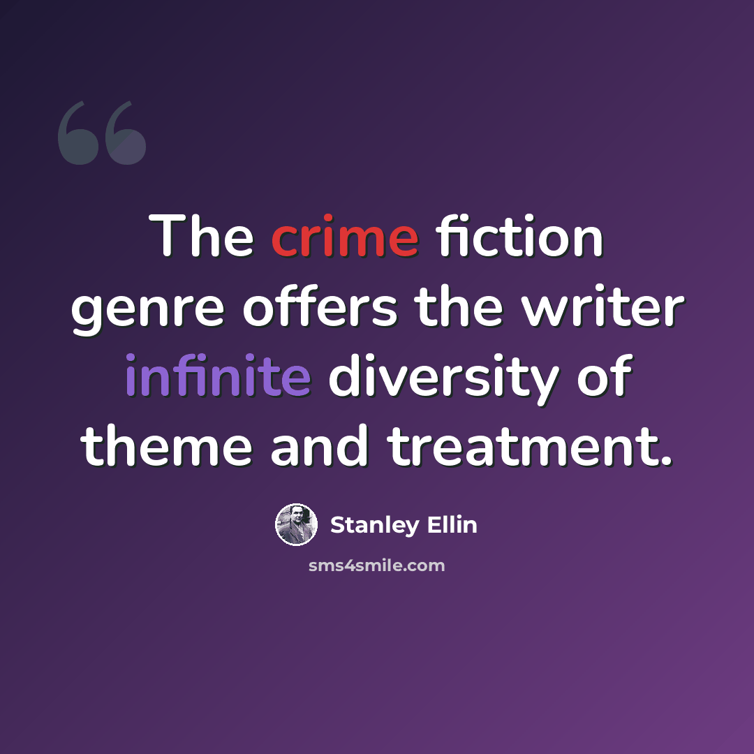 “The crime fiction genre offers the writer infinite diversity of theme and treatment.” quote by Stanley Ellin
