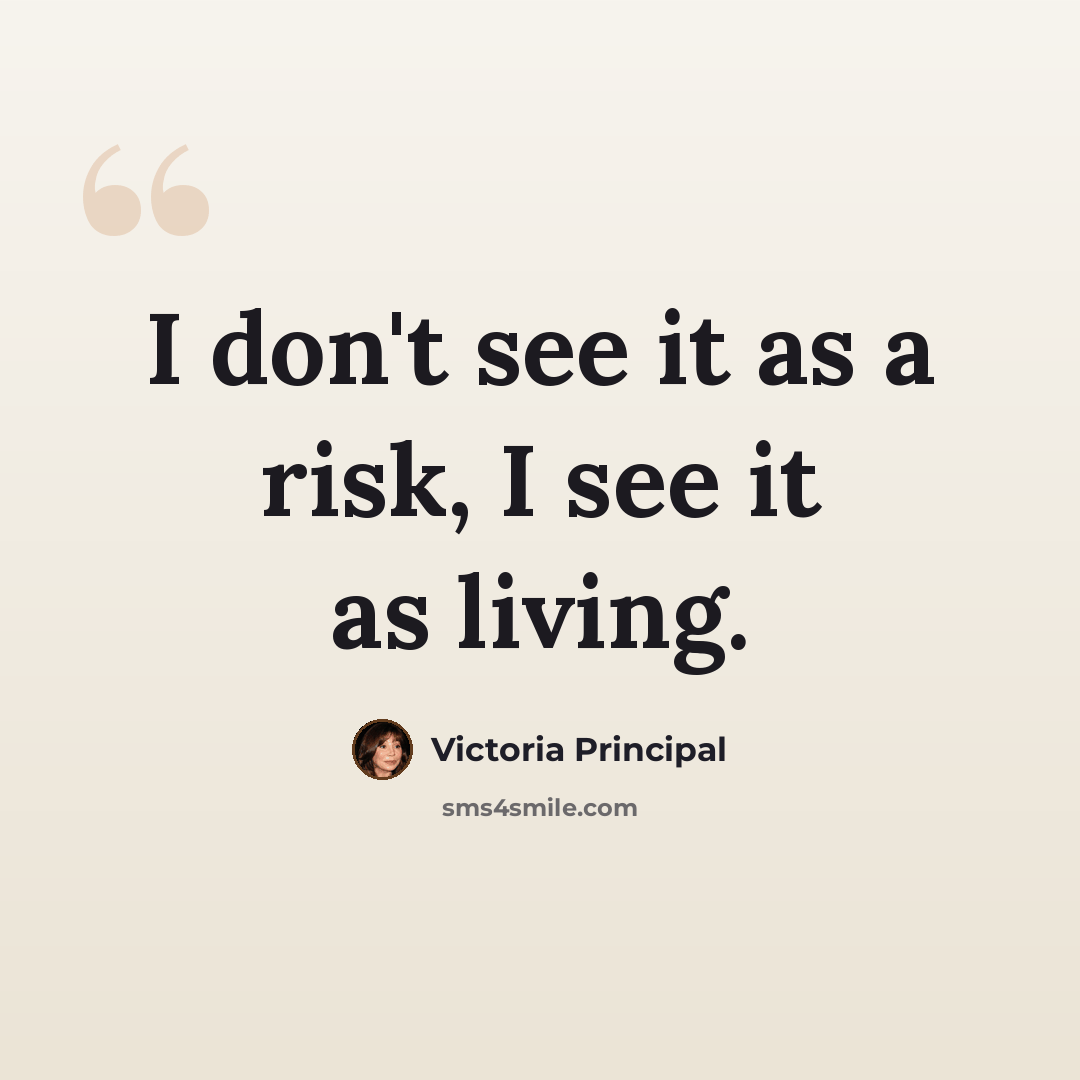 “I don't see it as a risk, I see it as living.” quote by Victoria Principal