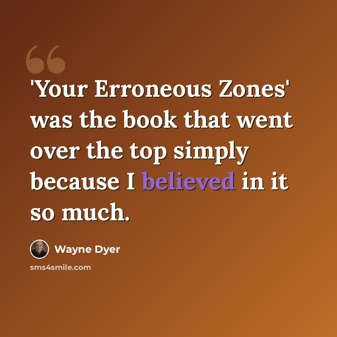 “'Your Erroneous Zones' was the book that went over the top simply because I believed in it so much.” quote by Wayne Dyer