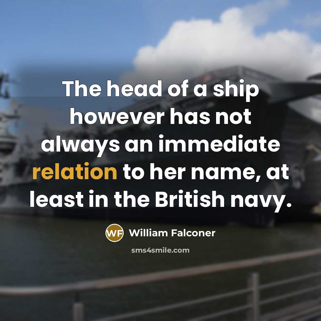 “The head of a ship however has not always an immediate relation to her name, at least in the British navy.” quote by William Falconer