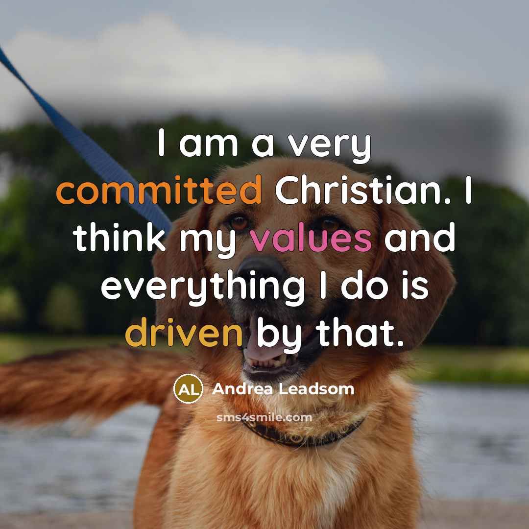 “I am a very committed Christian. I think my values and everything I do is driven by that.” quote by Andrea Leadsom