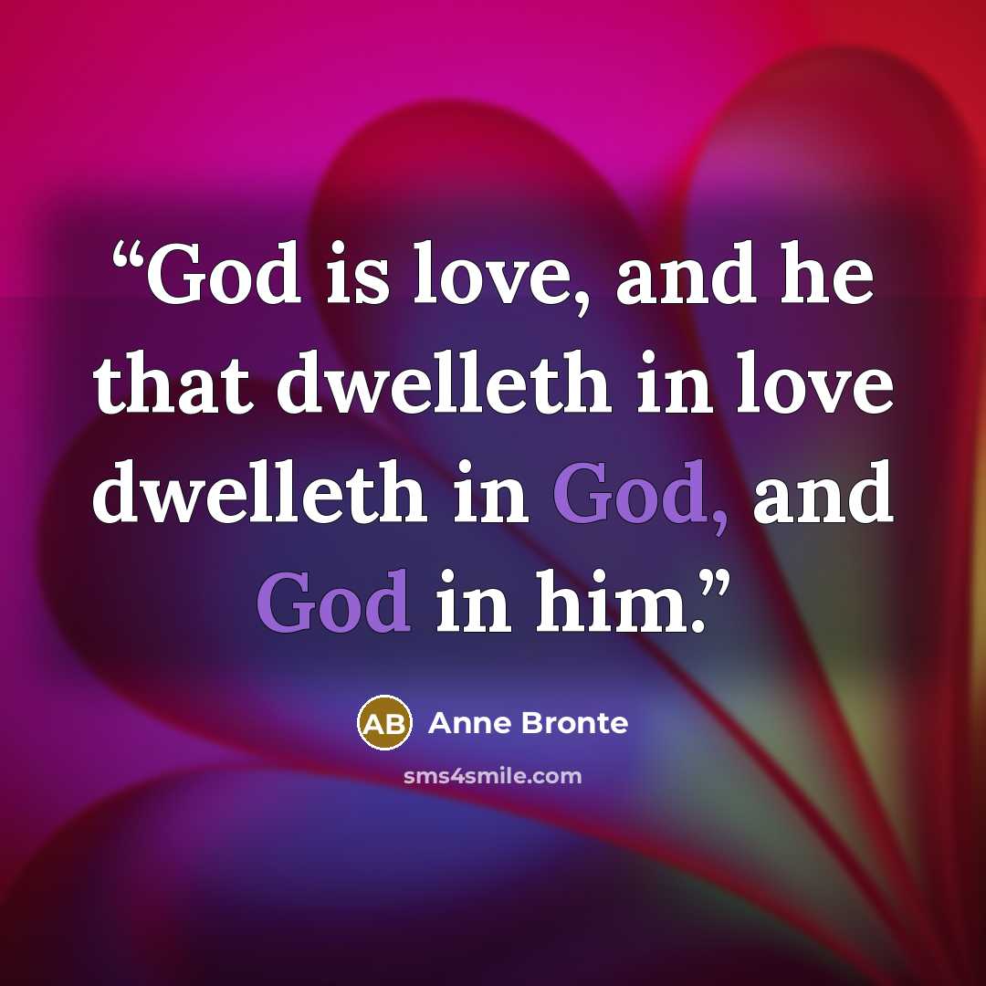 “God is love, and he that dwelleth in love dwelleth in God, and God in him.” quote by Anne Brontë