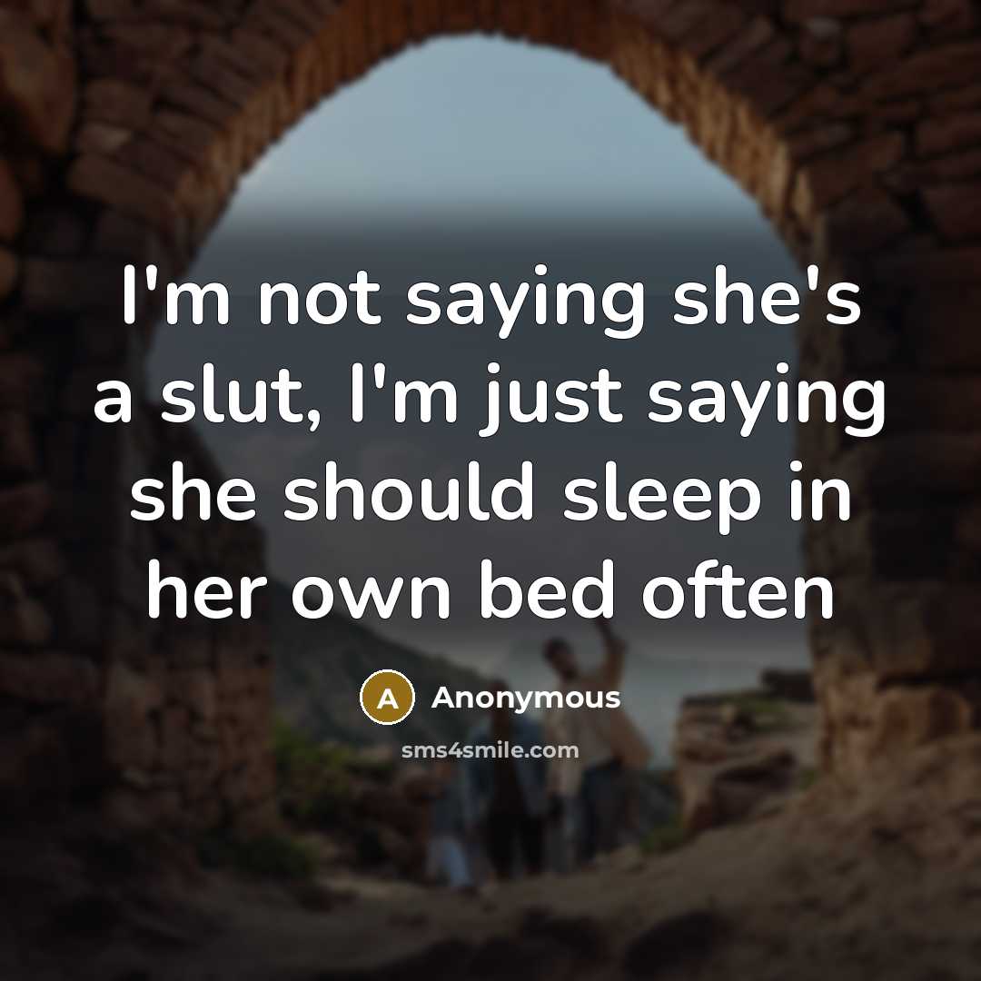 “I'm not saying she's a slut, I'm just saying she should sleep in her own bed often” quote by Anonymous
