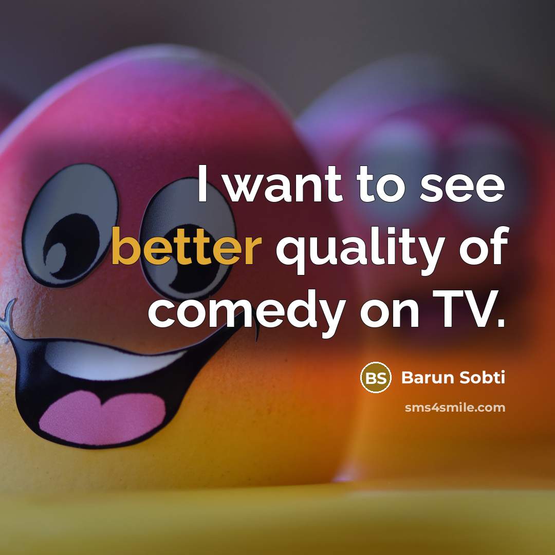 “I want to see better quality of comedy on TV.” quote by Barun Sobti