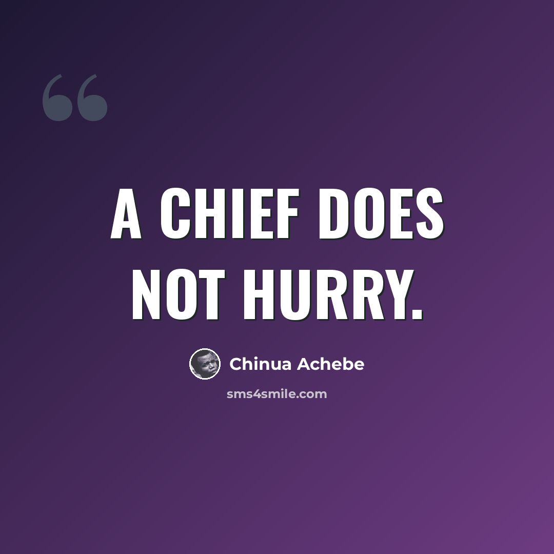 “A chief does not hurry.” quote by Chinua Achebe