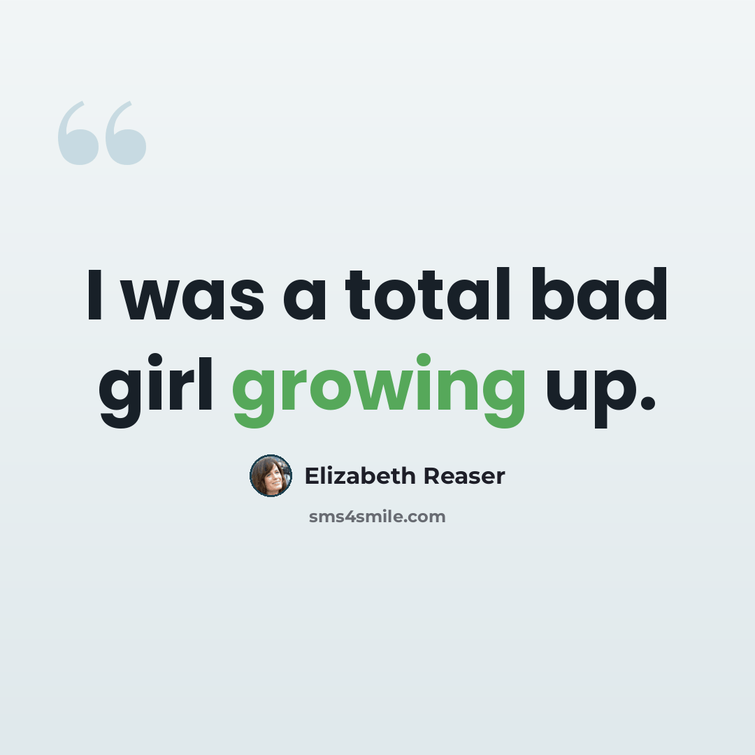 “I was a total bad girl growing up.” quote by Elizabeth Reaser