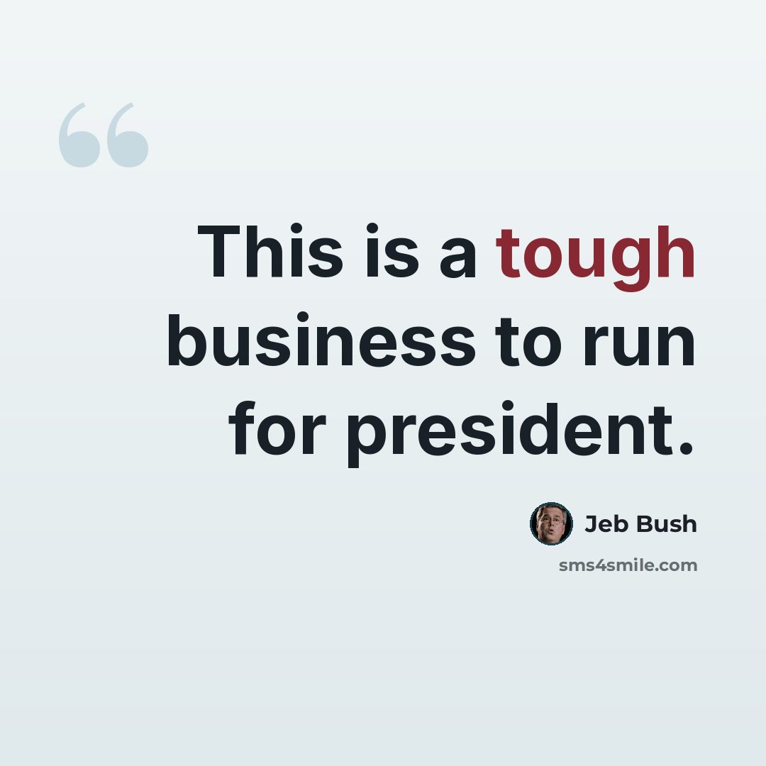 “This is a tough business to run for president.” quote by Jeb Bush