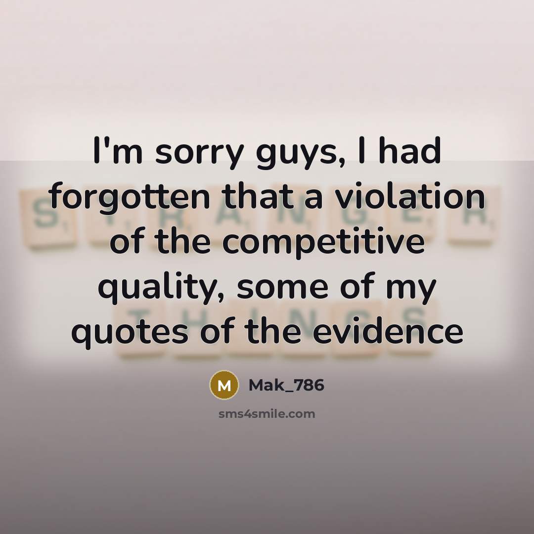 “I'm sorry guys, I had forgotten that a violation of the competitive quality, some of my quotes of the evidence” quote by Mak_786