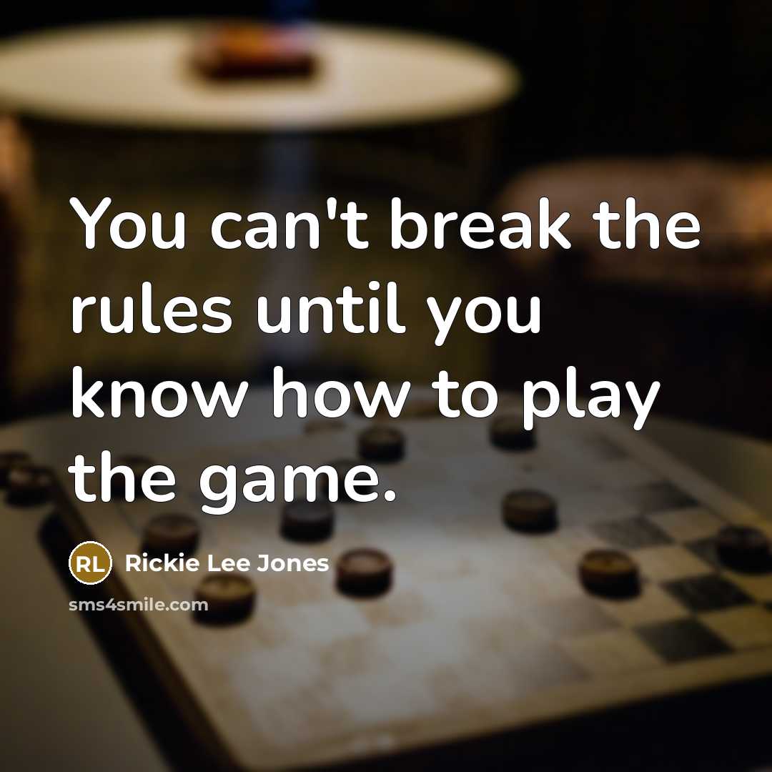 “You can't break the rules until you know how to play the game.” quote by Rickie Lee Jones