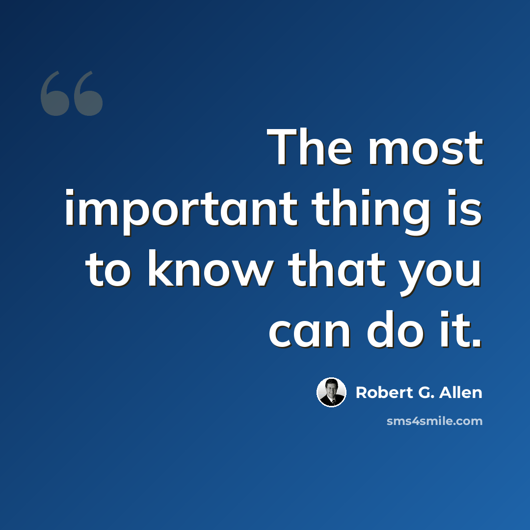 “The most important thing is to know that you can do it.” quote by Robert G. Allen