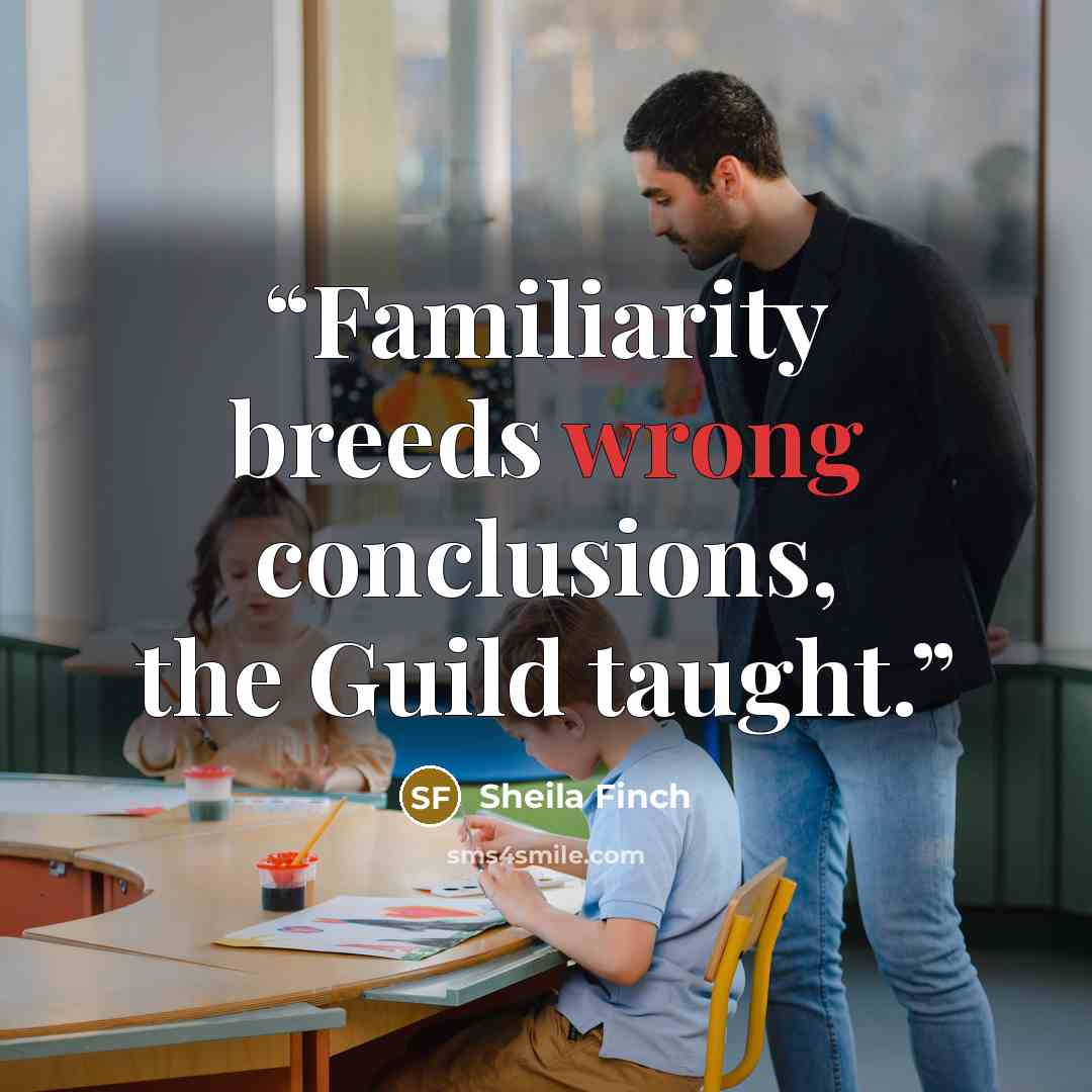“Familiarity breeds wrong conclusions, the Guild taught.” quote by Sheila Finch