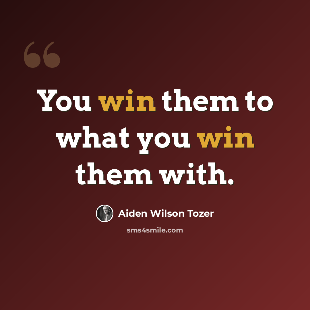 “You win them to what you win them with.” quote by Aiden Wilson Tozer