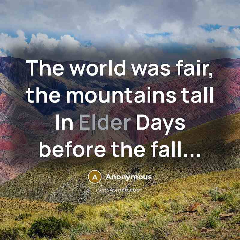 “The world was fair, the mountains tall In Elder Days before the fall...” quote by Anonymous