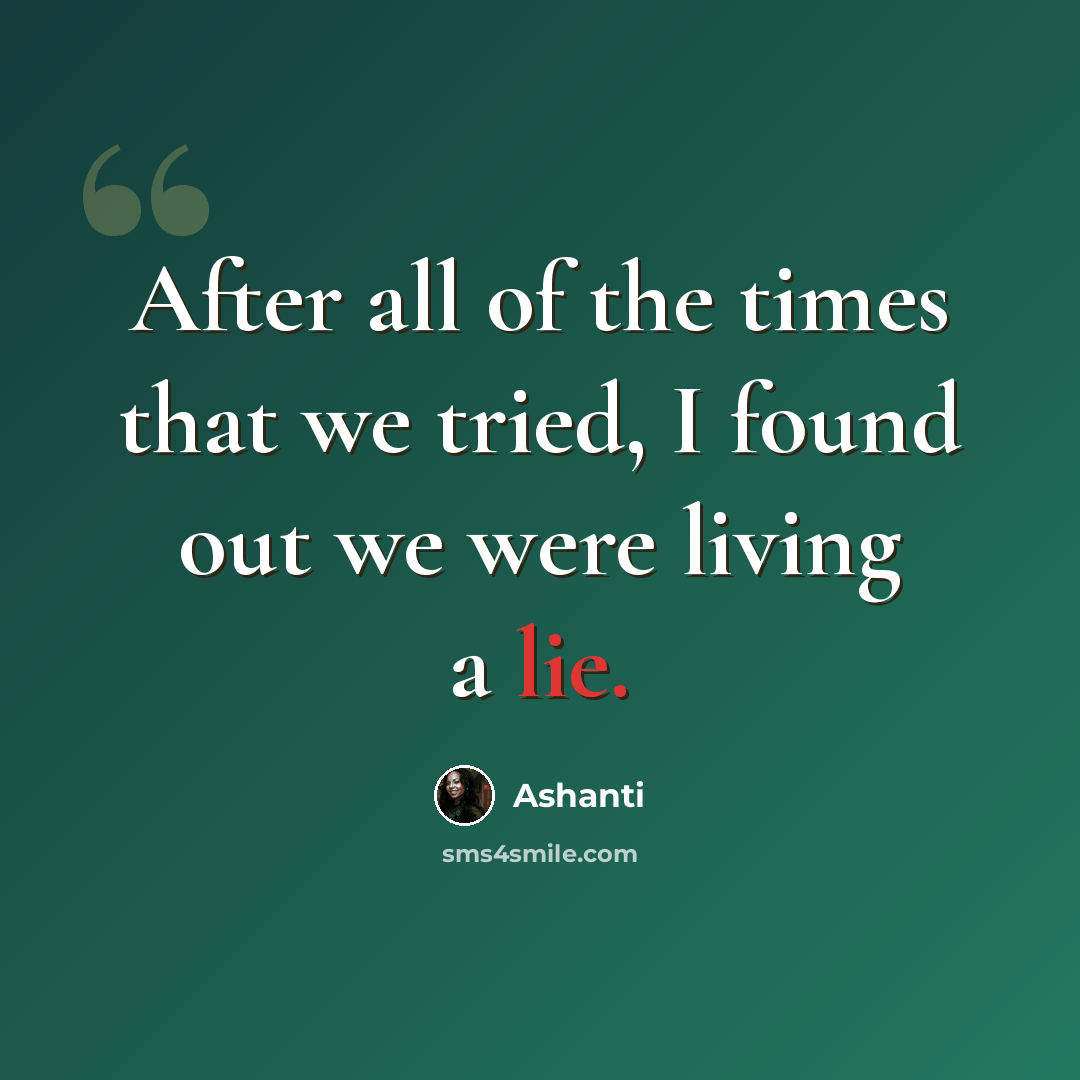 “After all of the times that we tried, I found out we were living a lie.” quote by Ashanti