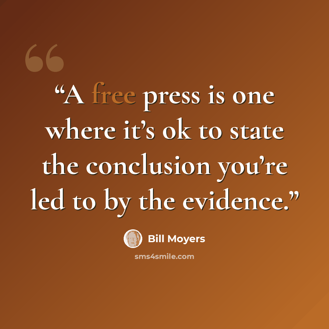 “A free press is one where it’s ok to state the conclusion you’re led to by the evidence.” quote by Bill Moyers