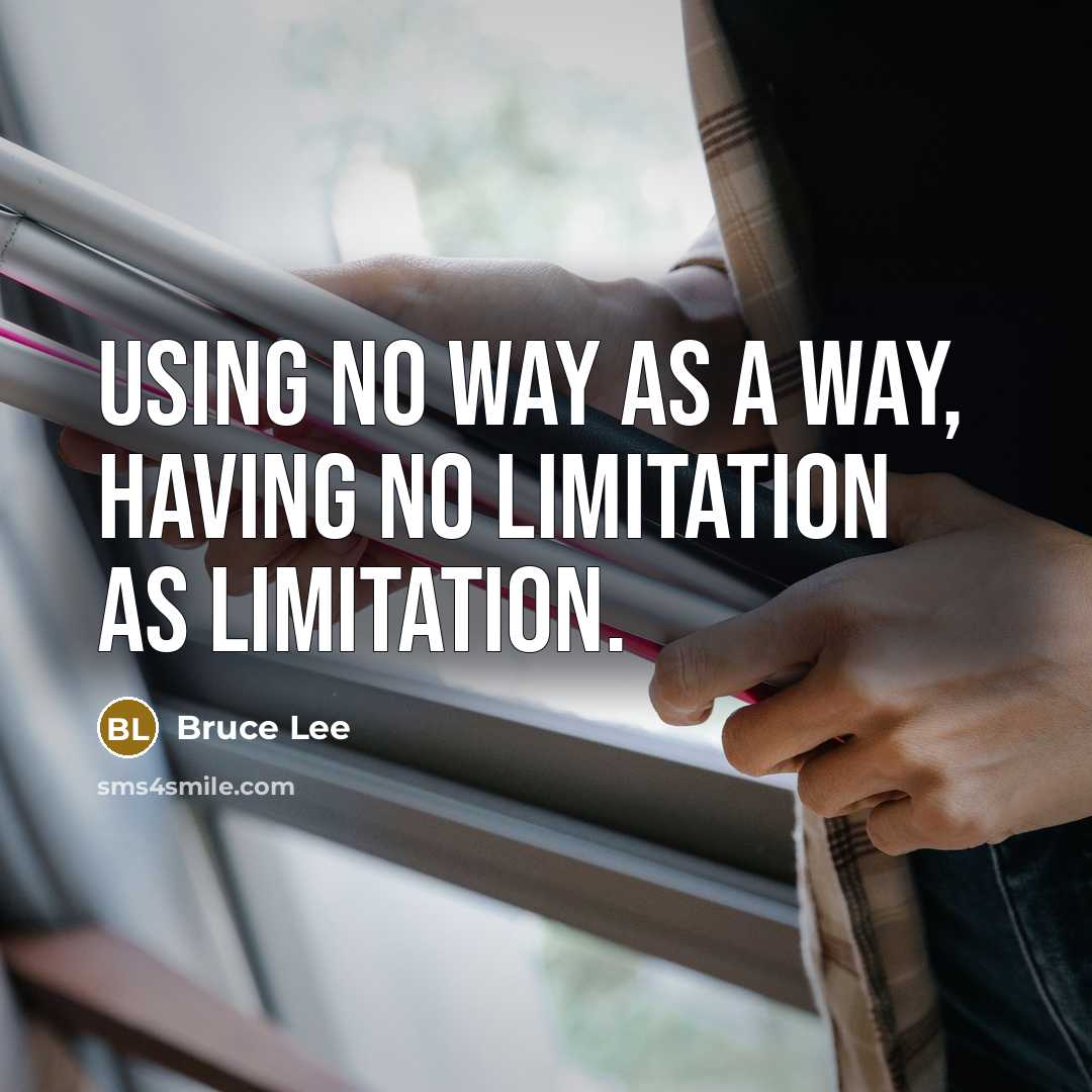 “Using no way as a way, having no limitation as limitation.” quote by Bruce Lee