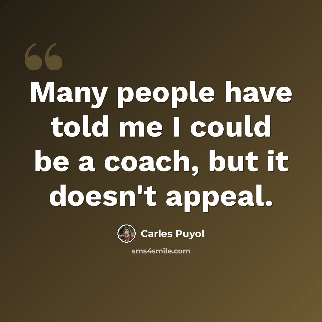 “Many people have told me I could be a coach, but it doesn't appeal.” quote by Carles Puyol