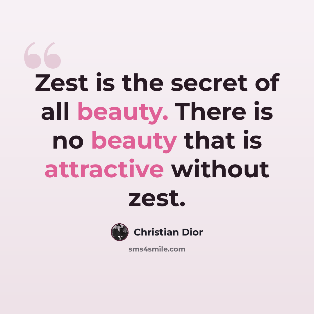 “Zest is the secret of all beauty. There is no beauty that is attractive without zest.” quote by Christian Dior