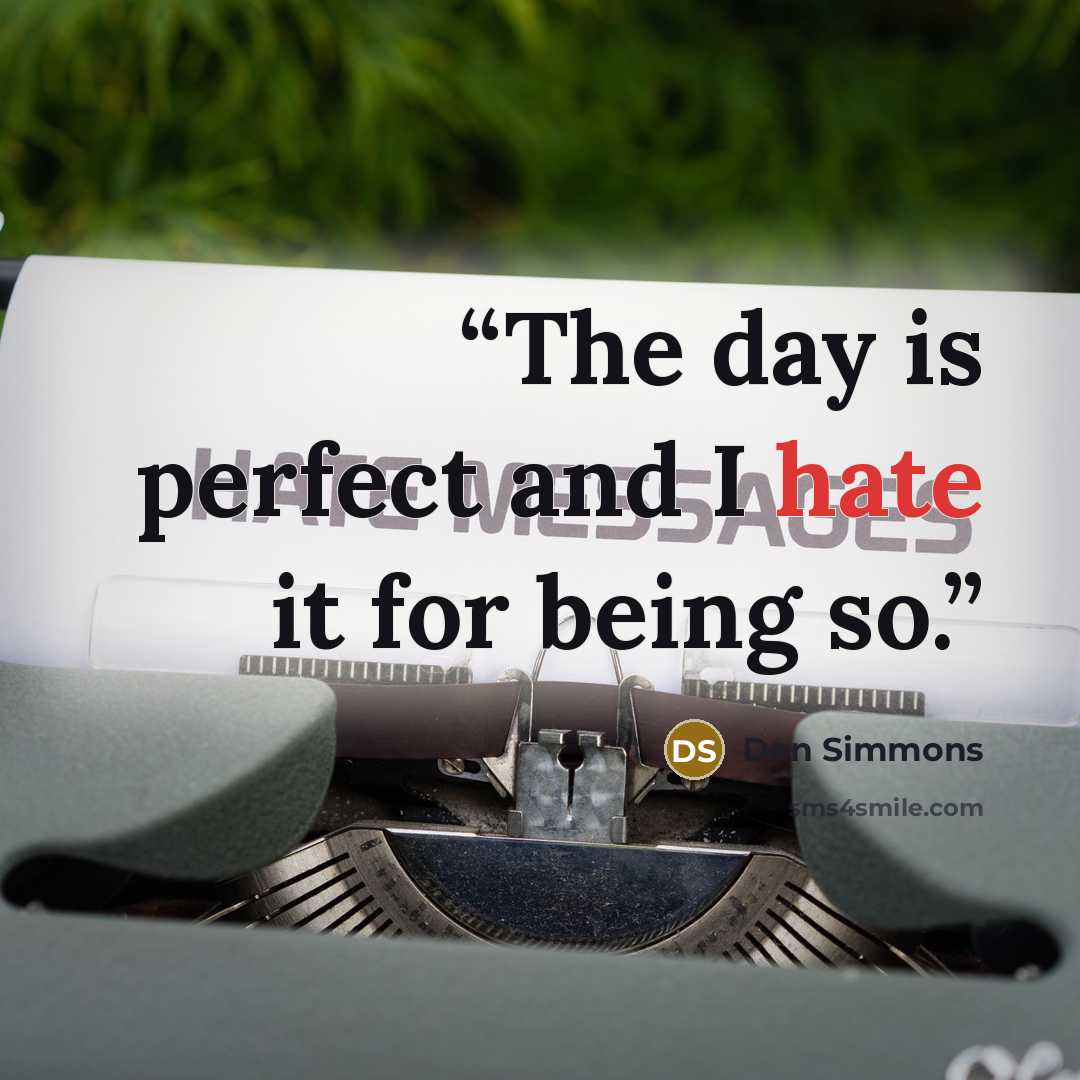 “The day is perfect and I hate it for being so.” quote by Dan Simmons