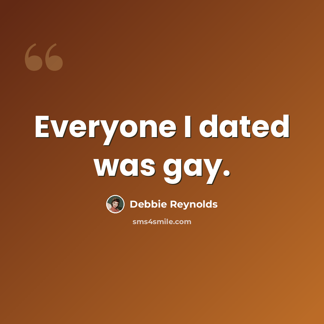 “Everyone I dated was gay.” quote by Debbie Reynolds