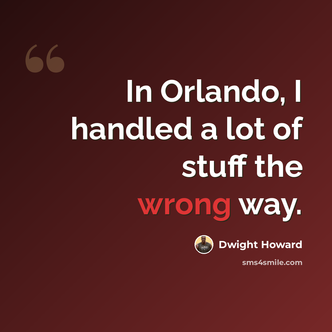 “In Orlando, I handled a lot of stuff the wrong way.” quote by Dwight Howard