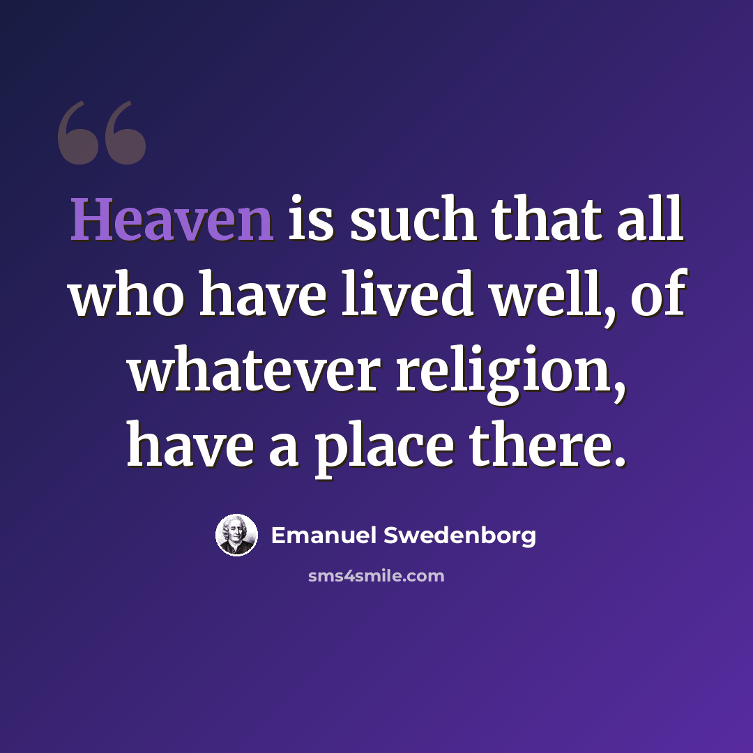 “Heaven is such that all who have lived well, of whatever religion, have a place there.” quote by Emanuel Swedenborg