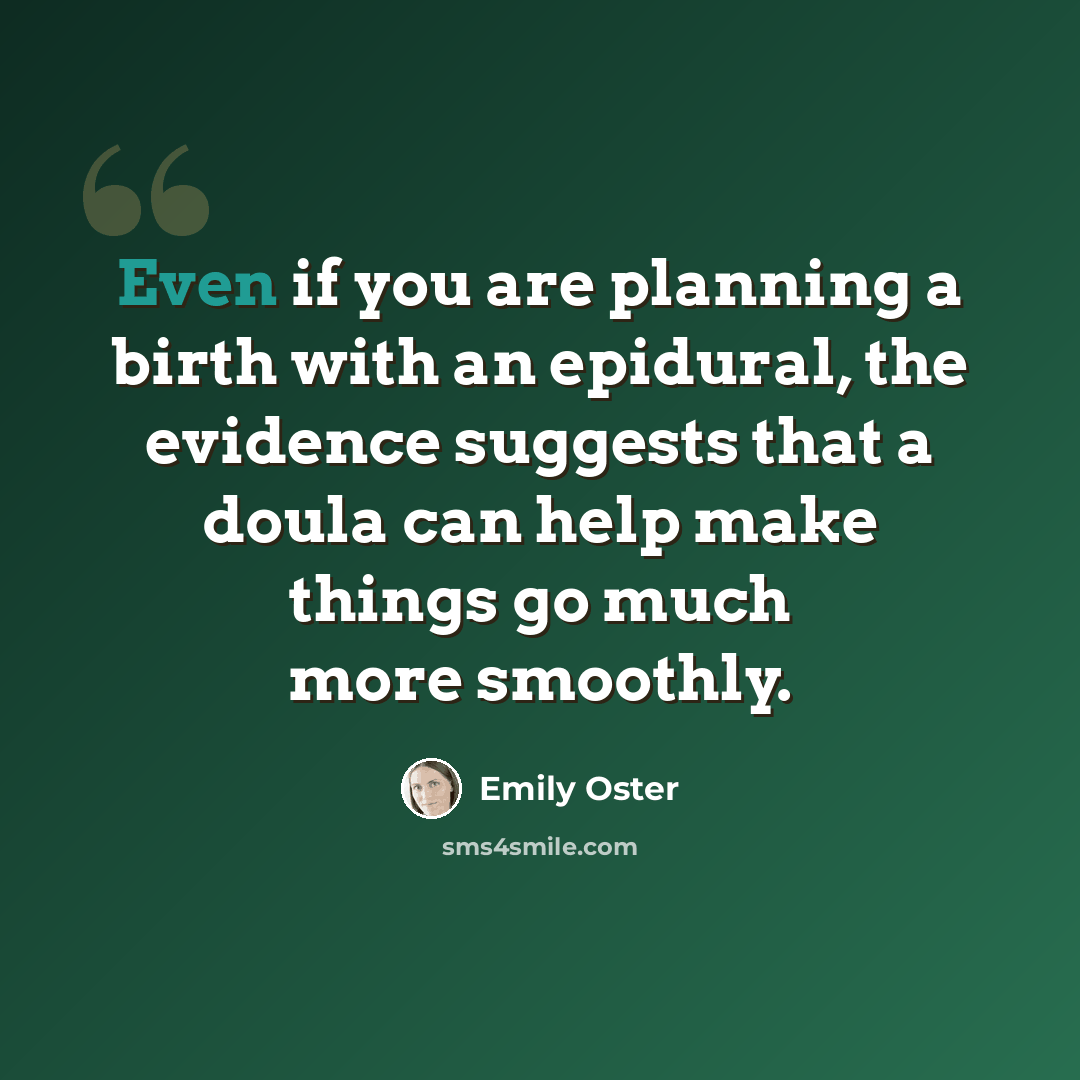 “Even if you are planning a birth with an epidural, the evidence suggests that a doula can help make things go much more smoothly.” quote by Emily Oster
