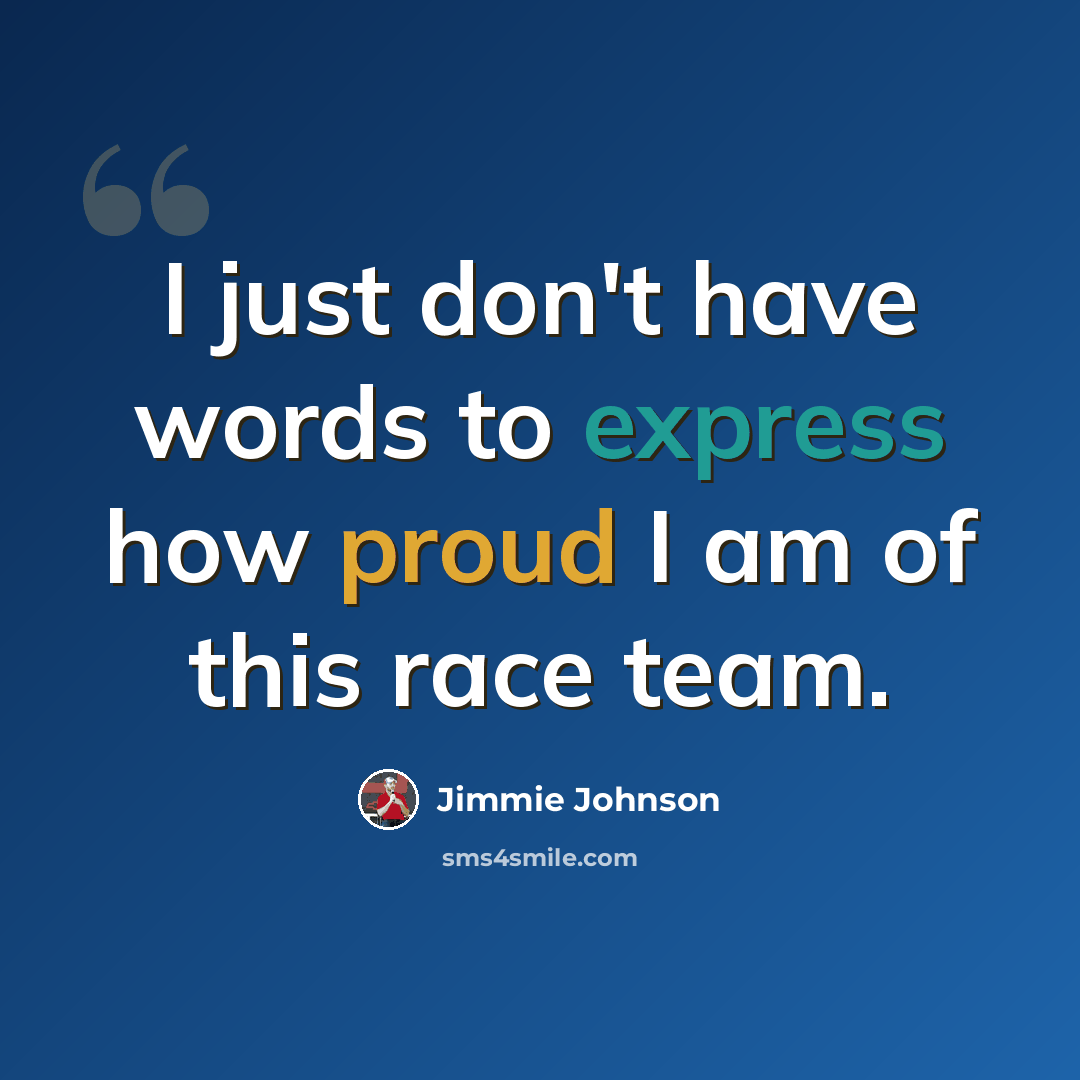 “I just don't have words to express how proud I am of this race team.” quote by Jimmie Johnson