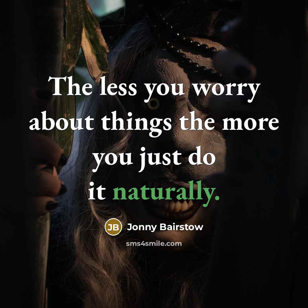 “The less you worry about things the more you just do it naturally.” quote by Jonny Bairstow