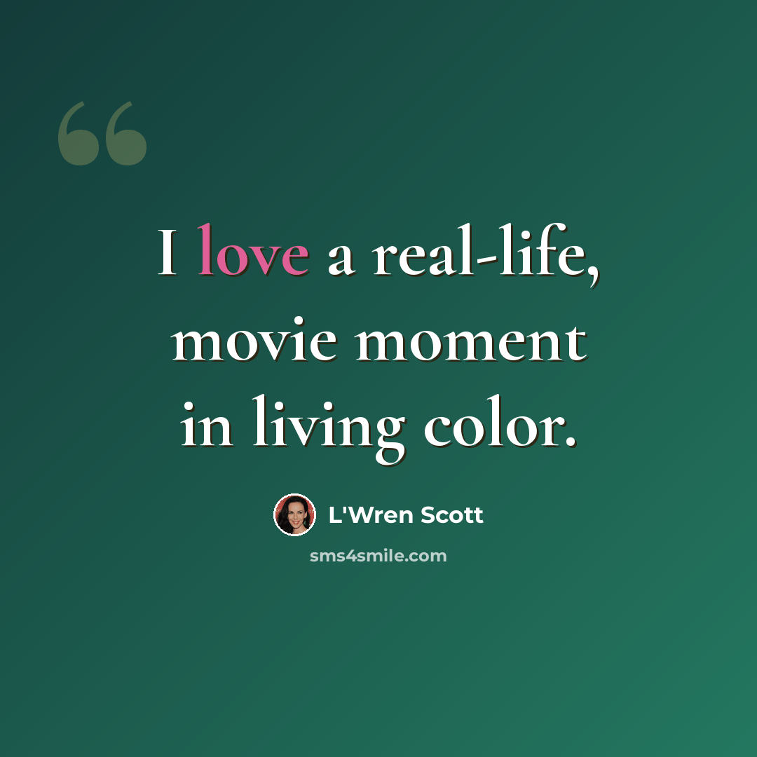 “I love a real-life, movie moment in living color.” quote by L'Wren Scott