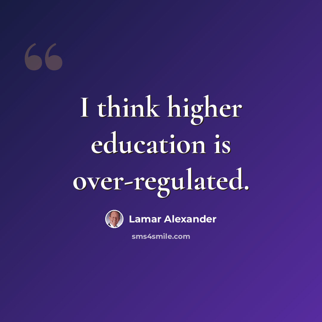 “I think higher education is over-regulated.” quote by Lamar Alexander