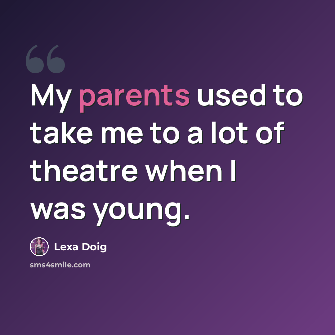 “My parents used to take me to a lot of theatre when I was young.” quote by Lexa Doig