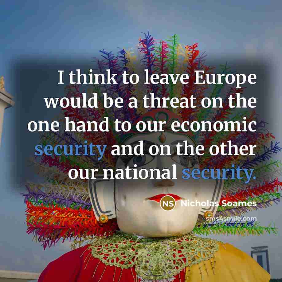 “I think to leave Europe would be a threat on the one hand to our economic security and on the other our national security.” quote by Nicholas Soames