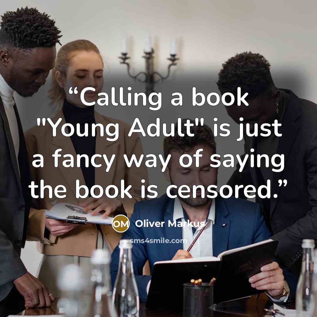 “Calling a book "Young Adult" is just a fancy way of saying the book is censored.” quote by Oliver Markus