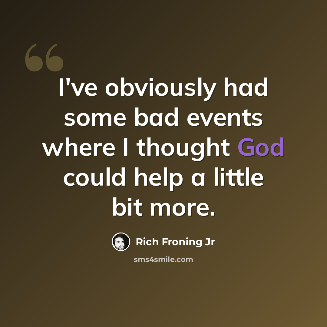 “I've obviously had some bad events where I thought God could help a little bit more.” quote by Rich Froning Jr