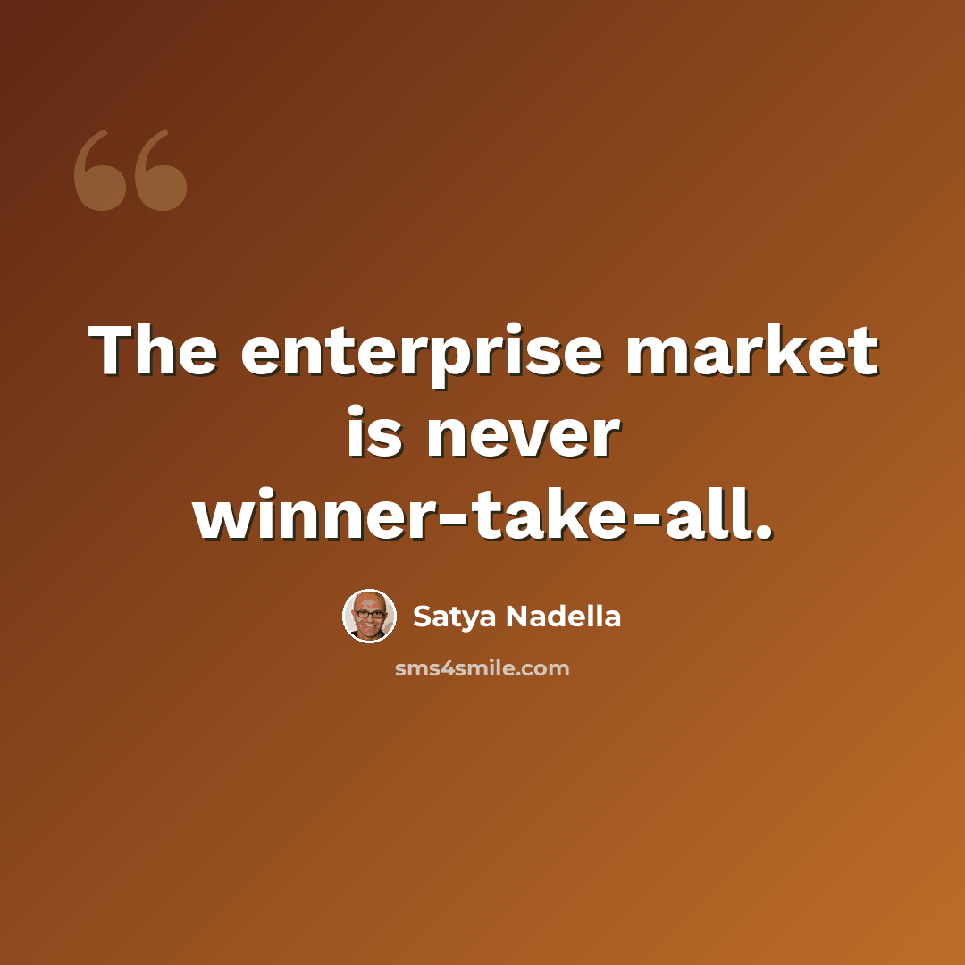 “The enterprise market is never winner-take-all.” quote by Satya Nadella