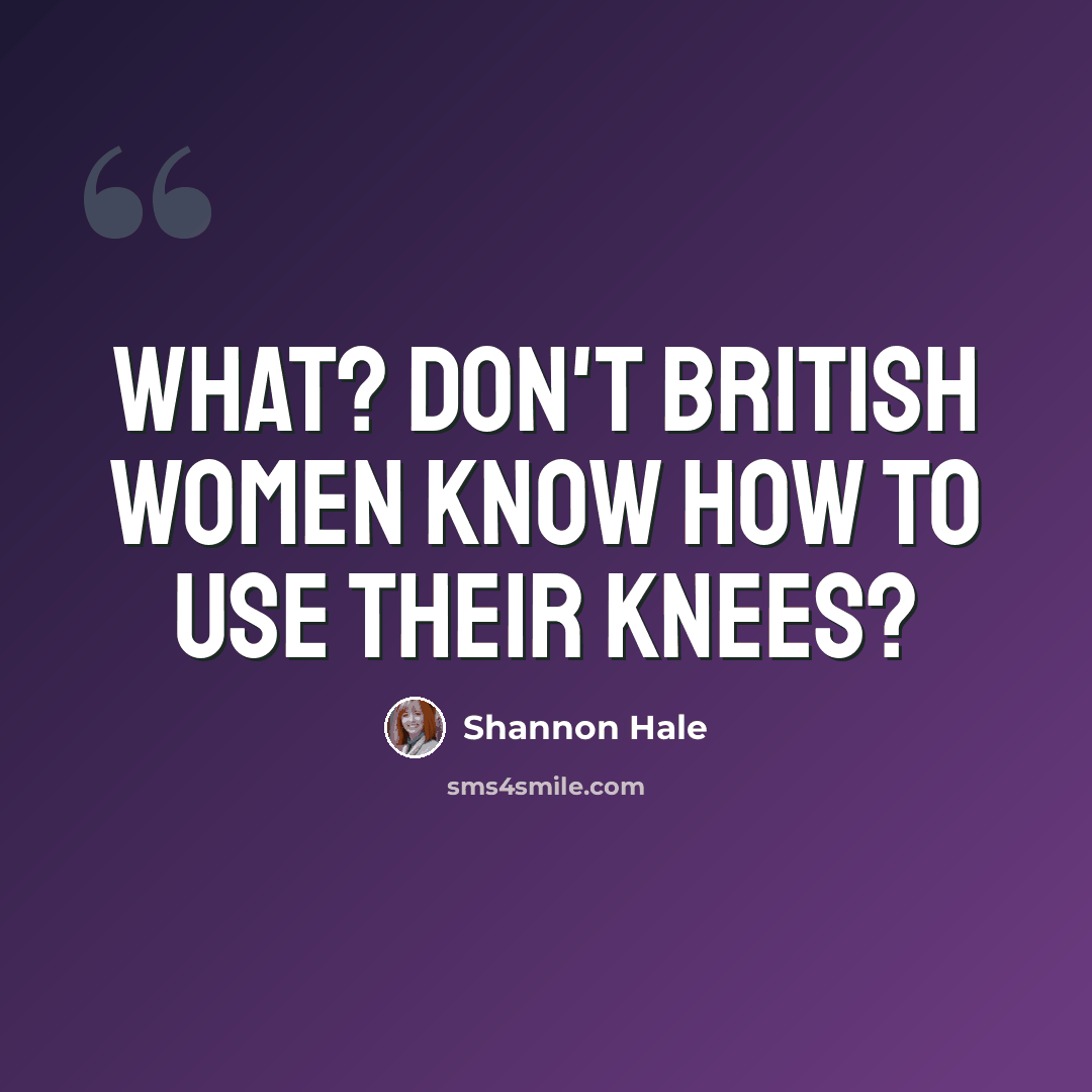 “What? Don't British women know how to use their knees?” quote by Shannon Hale