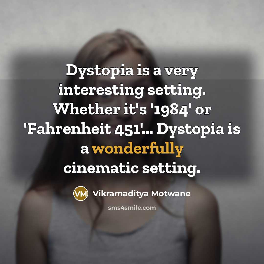“Dystopia is a very interesting setting. Whether it's '1984' or 'Fahrenheit 451'... Dystopia is a wonderfully cinematic setting.” quote by Vikramaditya Motwane