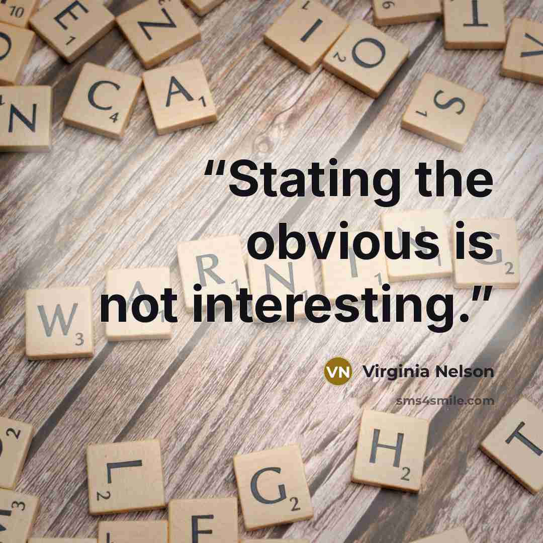 “Stating the obvious is not interesting.” quote by Virginia Nelson