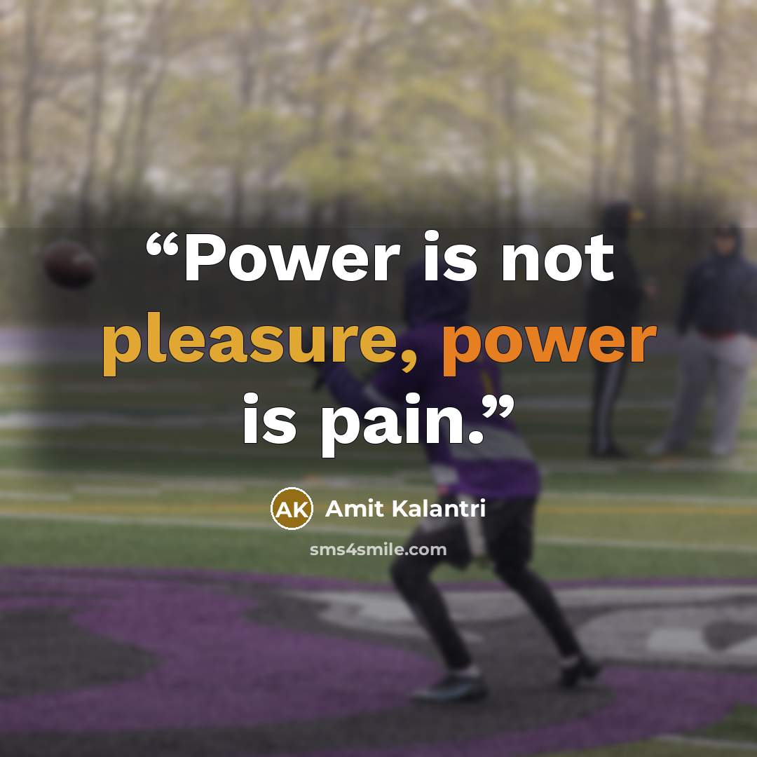 “Power is not pleasure, power is pain.” quote by Amit Kalantri
