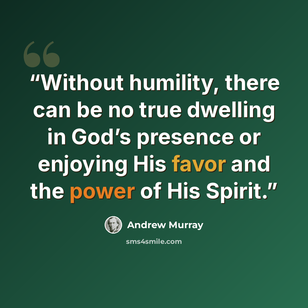 “Without humility, there can be no true dwelling in God’s presence or enjoying His favor and the power of His Spirit.” quote by Andrew Murray