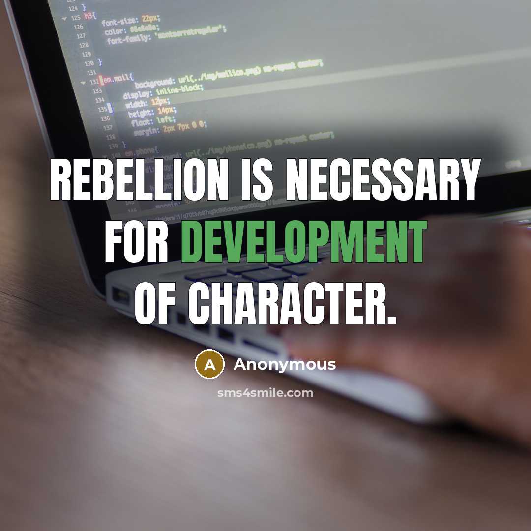 “Rebellion is necessary for development of character.” quote by Anonymous