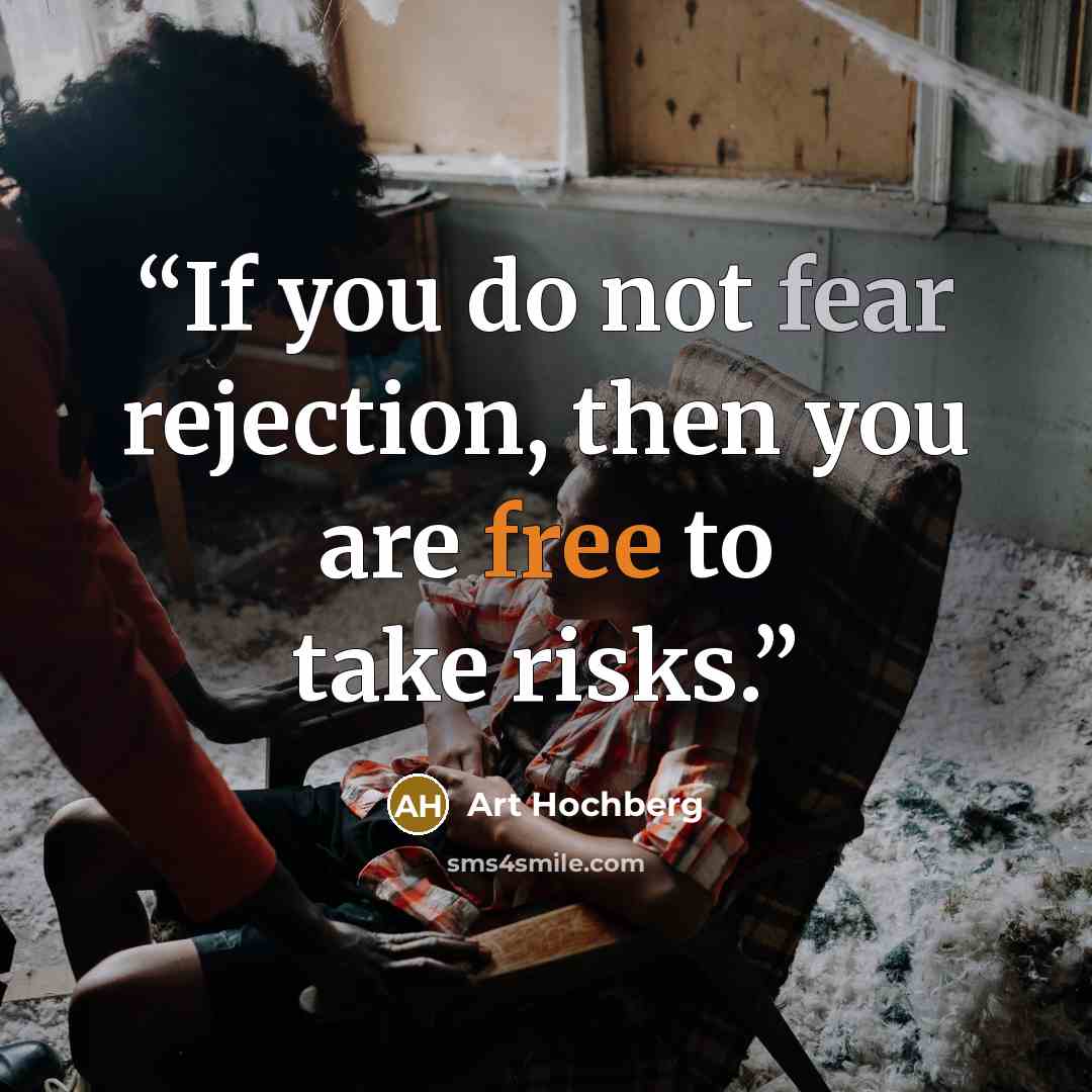“If you do not fear rejection, then you are free to take risks.” quote by Art Hochberg