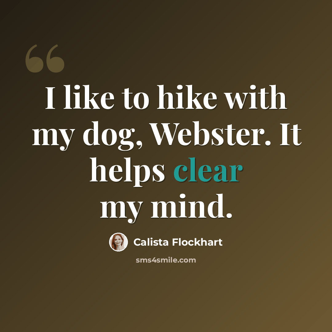 “I like to hike with my dog, Webster. It helps clear my mind.” quote by Calista Flockhart