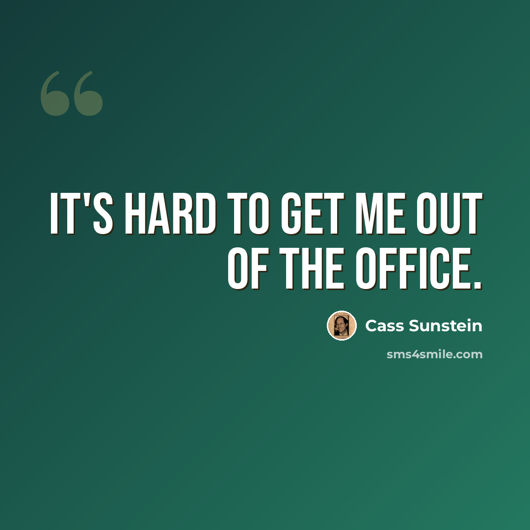 “It's hard to get me out of the office.” quote by Cass Sunstein