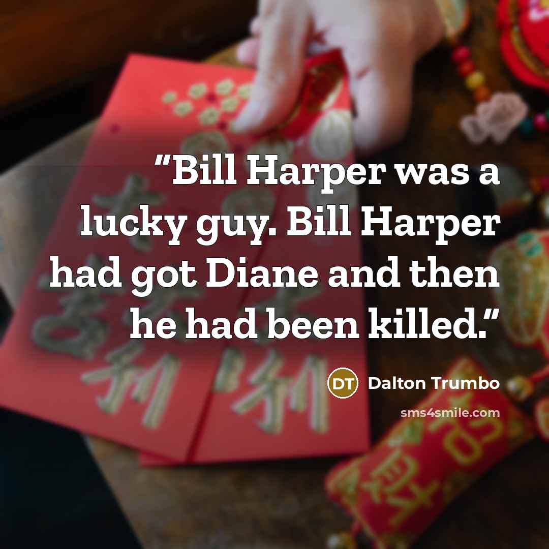 “Bill Harper was a lucky guy. Bill Harper had got Diane and then he had been killed.” quote by Dalton Trumbo