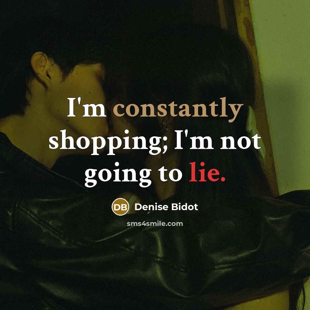 “I'm constantly shopping; I'm not going to lie.” quote by Denise Bidot