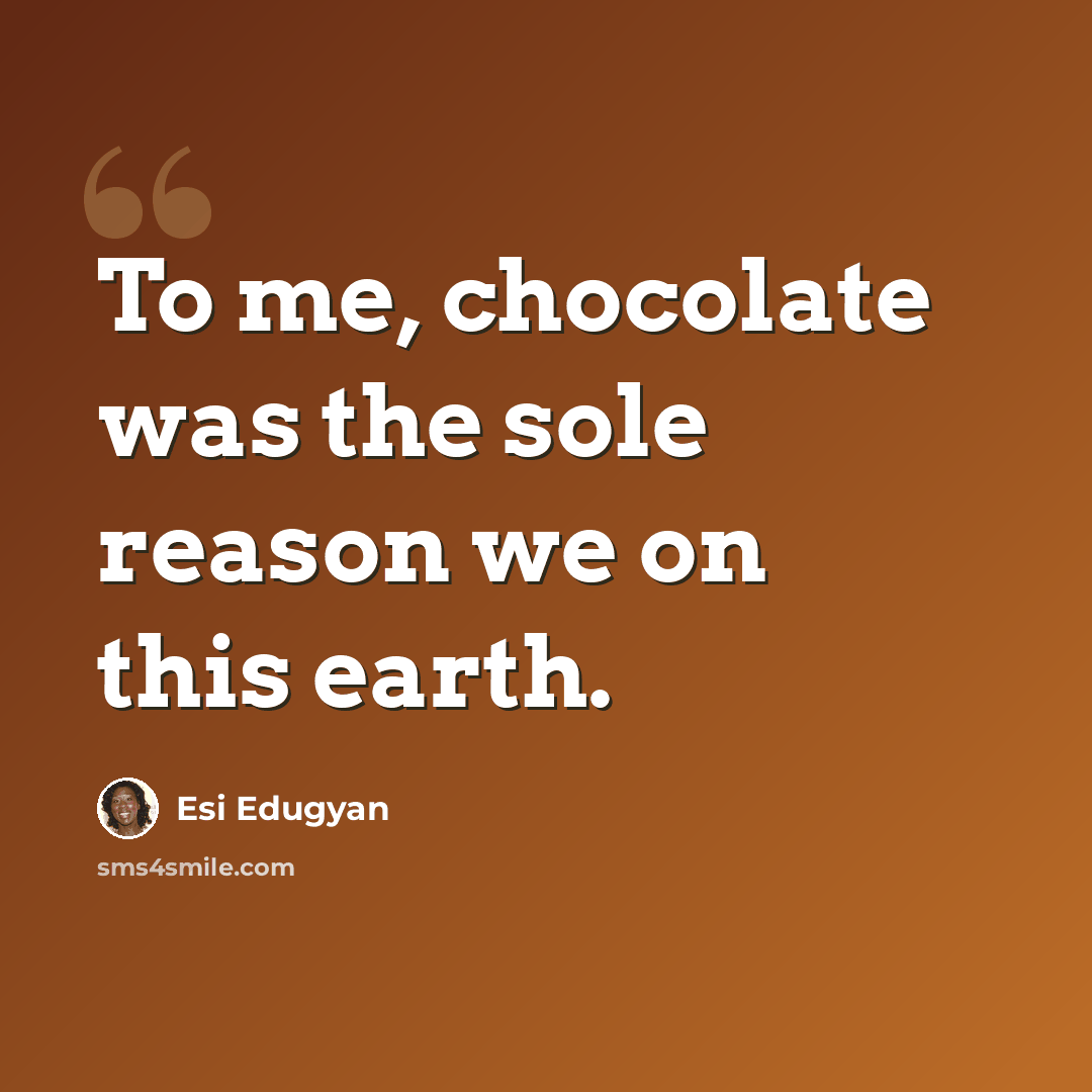 “To me, chocolate was the sole reason we on this earth.” quote by Esi Edugyan